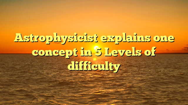 Astrophysicist explains one concept in 5 Levels of difficulty